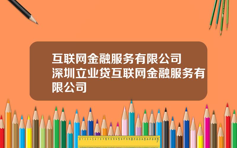 互联网金融服务有限公司 深圳立业贷互联网金融服务有限公司